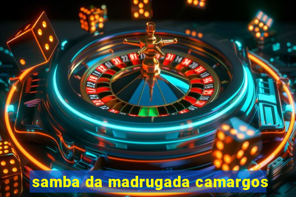 samba da madrugada camargos